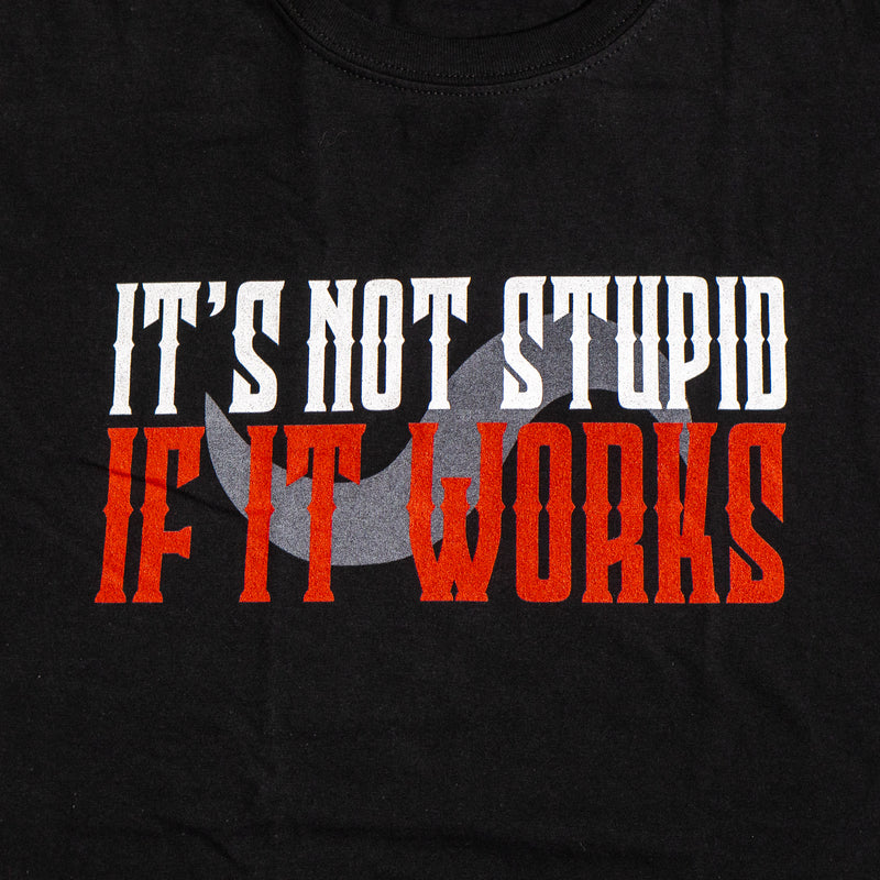 IT'S NOT STUPID IF IT WORKS TSHIRT