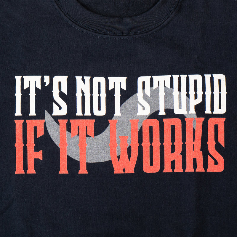 IT'S NOT STUPID IF IT WORKS SWEATSHIRT!!