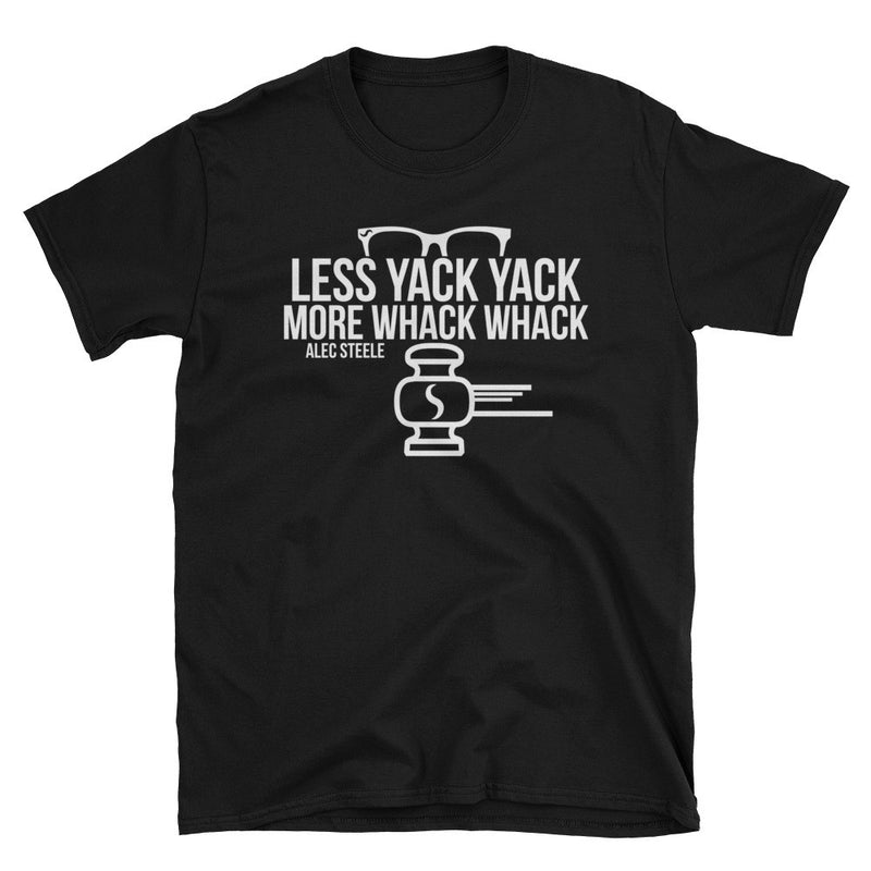 LESS YACK YACK MORE WHACK WHACK
